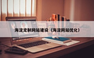 广元海淀定制网站建设（海淀网站优化）