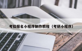 广元考验报名小程序制作教程（考研小程序）